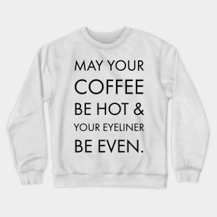 MAY YOUR COFFEE BE HOT & YOUR EYELINER BE EVEN Crewneck Sweatshirt